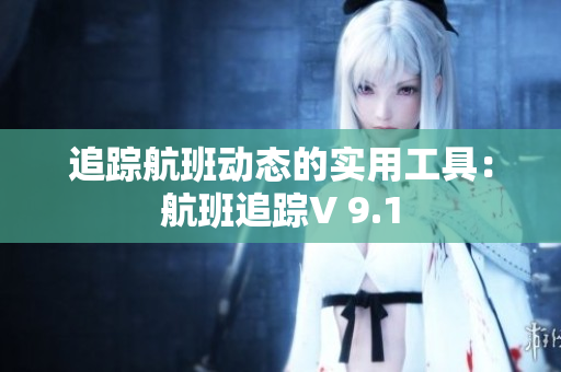 追踪航班动态的实用工具：航班追踪V 9.1