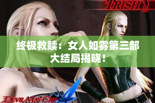 终极救赎：女人如雾第三部大结局揭晓！