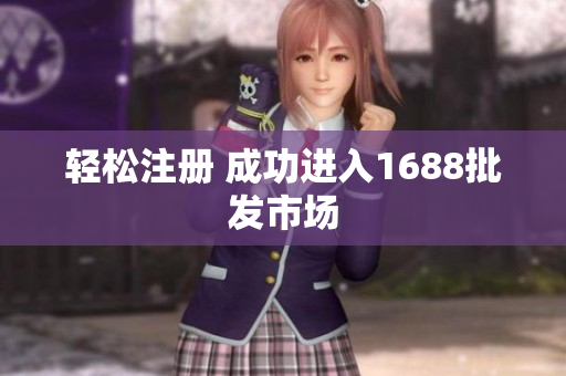 轻松注册 成功进入1688批发市场