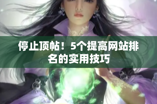停止顶帖！5个提高网站排名的实用技巧