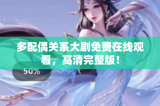 多配偶关系大剧免费在线观看，高清完整版！