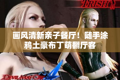 画风清新亲子餐厅！随手涂鸦土豪布丁萌翻厅客