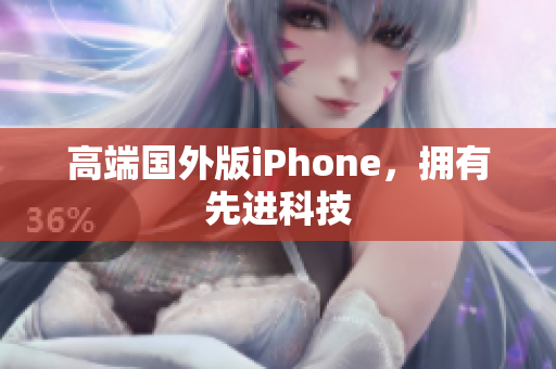 高端国外版iPhone，拥有先进科技