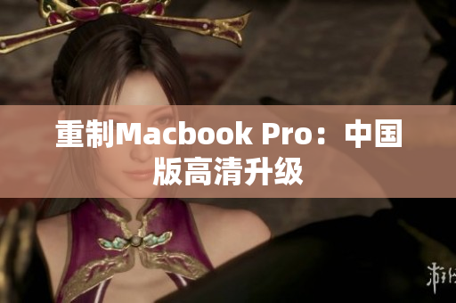 重制Macbook Pro：中国版高清升级