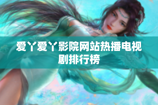 爱丫爱丫影院网站热播电视剧排行榜