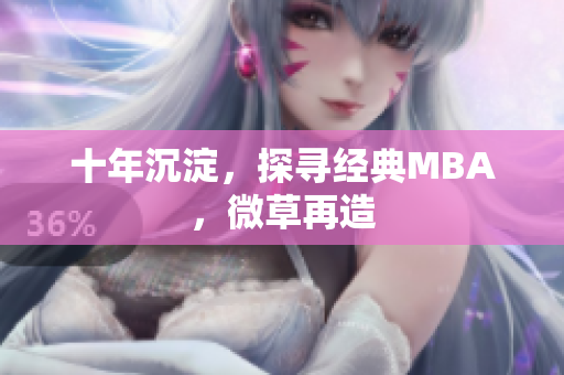十年沉淀，探寻经典MBA，微草再造