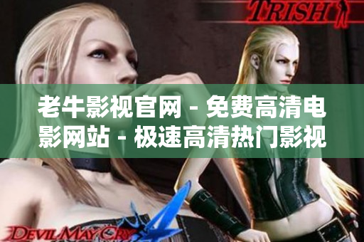 老牛影视官网 - 免费高清电影网站 - 极速高清热门影视直播