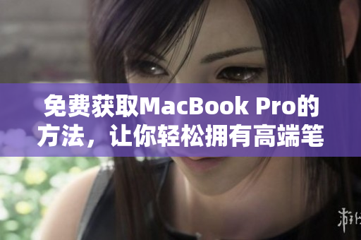 免费获取MacBook Pro的方法，让你轻松拥有高端笔记本