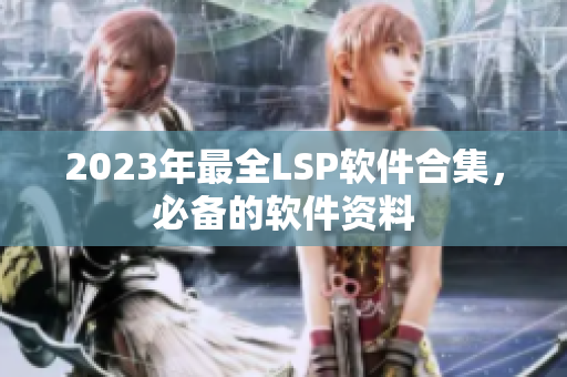 2023年最全LSP软件合集，必备的软件资料