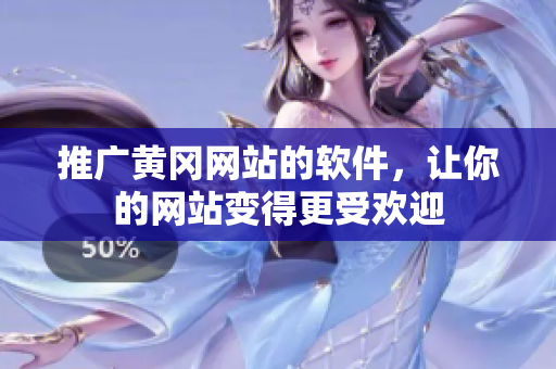 推广黄冈网站的软件，让你的网站变得更受欢迎