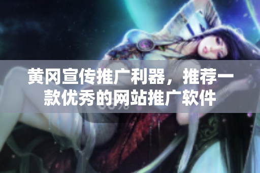 黄冈宣传推广利器，推荐一款优秀的网站推广软件