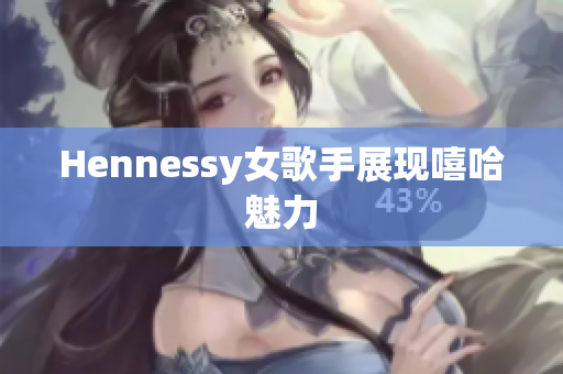 Hennessy女歌手展现嘻哈魅力