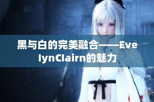 黑与白的完美融合——EveIynCIairn的魅力