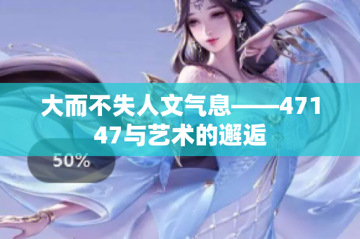 大而不失人文气息——47147与艺术的邂逅
