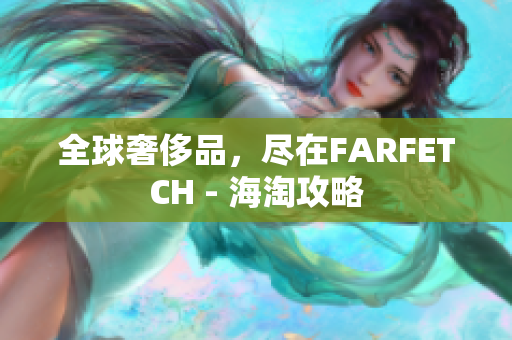 全球奢侈品，尽在FARFETCH - 海淘攻略