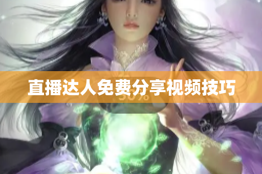 直播达人免费分享视频技巧