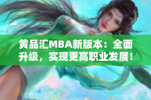 黄品汇MBA新版本：全面升级，实现更高职业发展！
