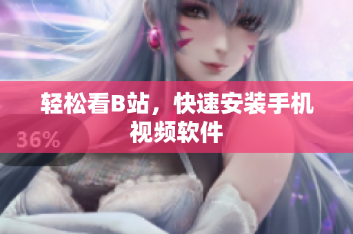 轻松看B站，快速安装手机视频软件