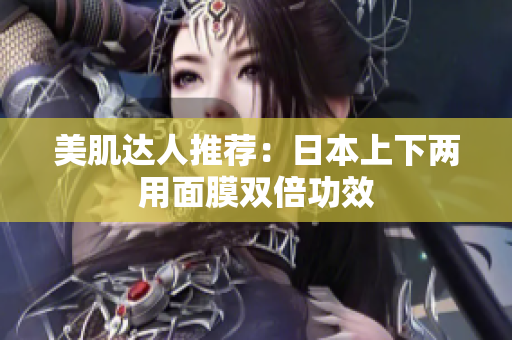 美肌达人推荐：日本上下两用面膜双倍功效