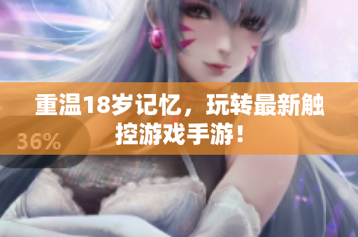 重温18岁记忆，玩转最新触控游戏手游！