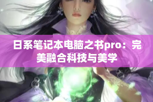 日系笔记本电脑之书pro：完美融合科技与美学
