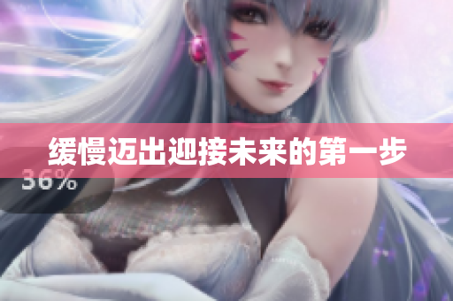 缓慢迈出迎接未来的第一步