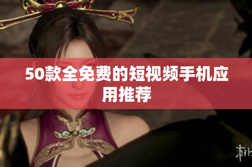 50款全免费的短视频手机应用推荐