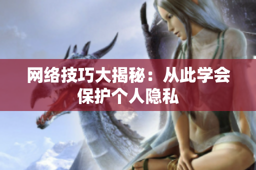 网络技巧大揭秘：从此学会保护个人隐私