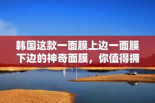 韩国这款一面膜上边一面膜下边的神奇面膜，你值得拥有！