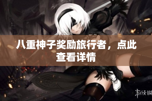 八重神子奖励旅行者，点此查看详情
