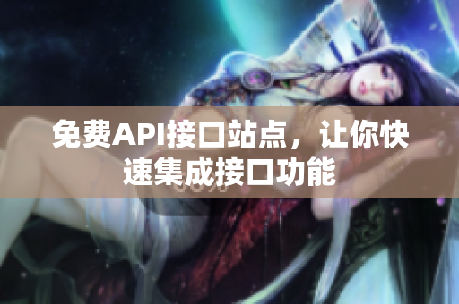 免费API接口站点，让你快速集成接口功能