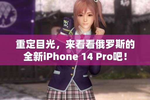 重定目光，来看看俄罗斯的全新iPhone 14 Pro吧！
