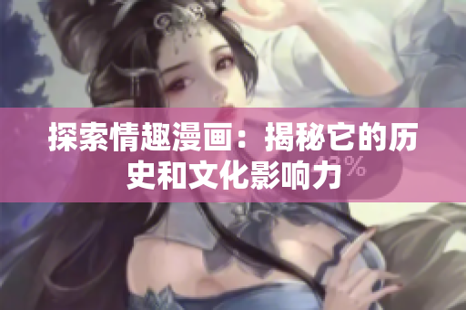探索情趣漫画：揭秘它的历史和文化影响力