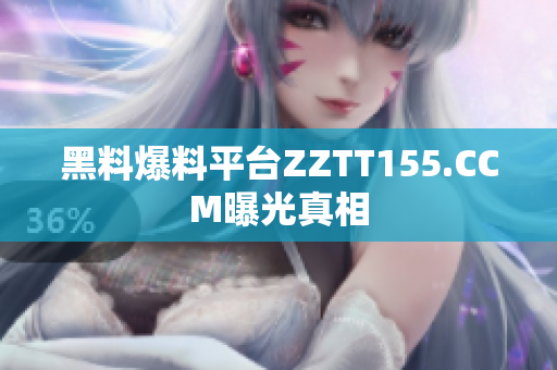 黑料爆料平台ZZTT155.CCM曝光真相