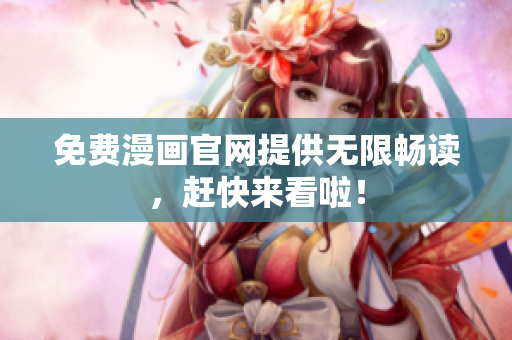 免费漫画官网提供无限畅读，赶快来看啦！