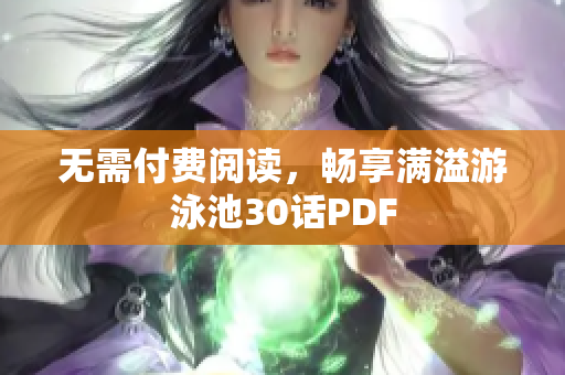 无需付费阅读，畅享满溢游泳池30话PDF