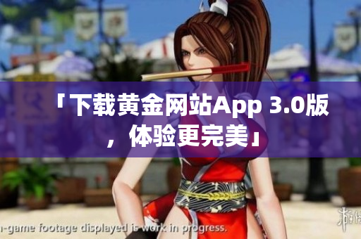 「下载黄金网站App 3.0版，体验更完美」