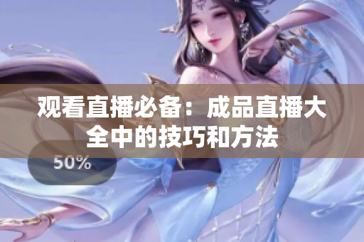 观看直播必备：成品直播大全中的技巧和方法