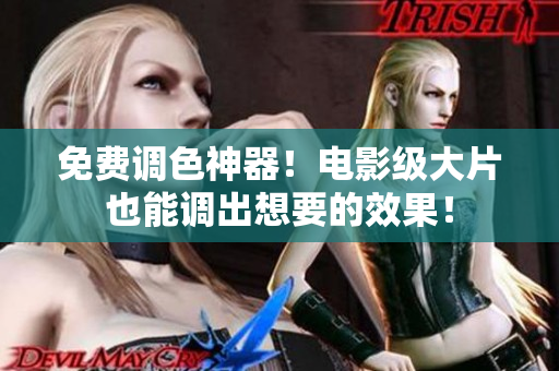 免费调色神器！电影级大片也能调出想要的效果！