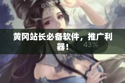 黄冈站长必备软件，推广利器！