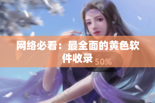 网络必看：最全面的黄色软件收录