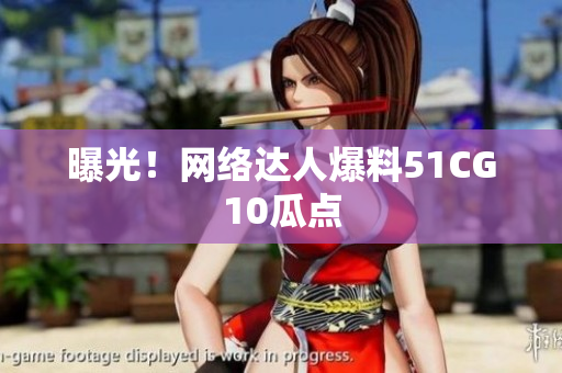 曝光！网络达人爆料51CG10瓜点