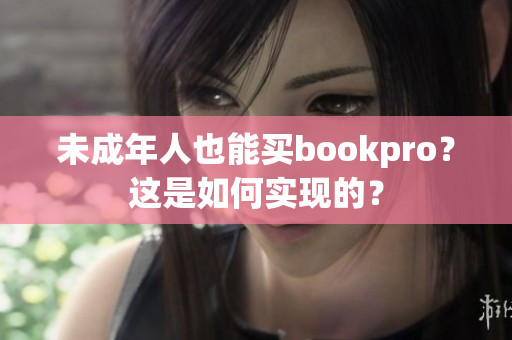 未成年人也能买bookpro？这是如何实现的？