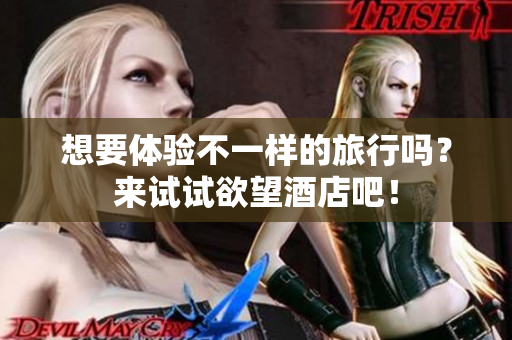 想要体验不一样的旅行吗？来试试欲望酒店吧！