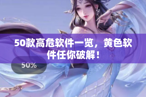 50款高危软件一览，黄色软件任你破解！