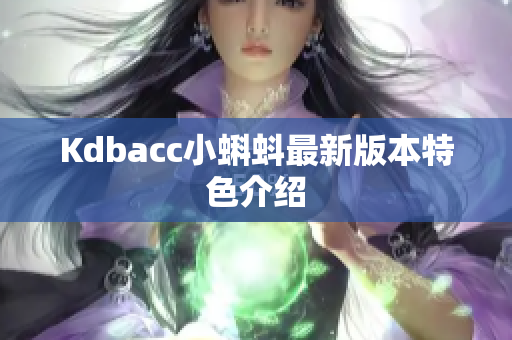 Kdbacc小蝌蚪最新版本特色介绍