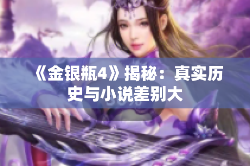 《金银瓶4》揭秘：真实历史与小说差别大