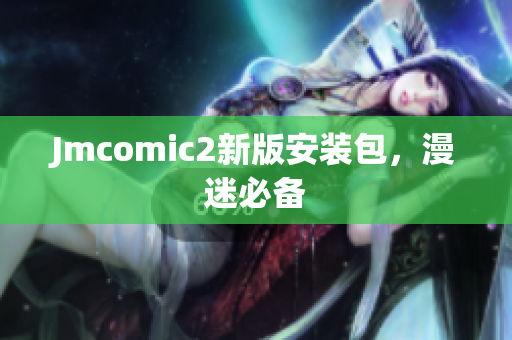 Jmcomic2新版安装包，漫迷必备