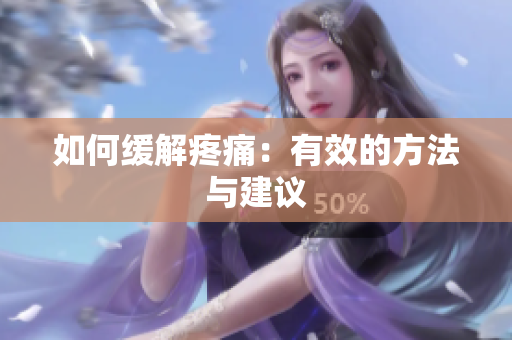 如何缓解疼痛：有效的方法与建议