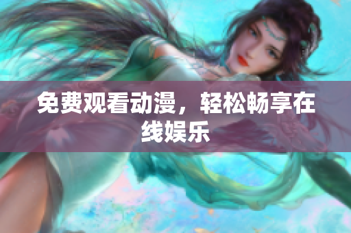 免费观看动漫，轻松畅享在线娱乐